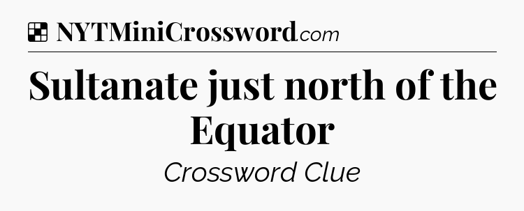 Solution: Sultanate just north of the Equator - NYT Crossword
