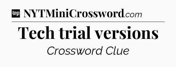 Tech trial versions Crossword Clue
