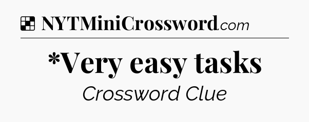 Solution: *Very easy tasks - NYT Crossword