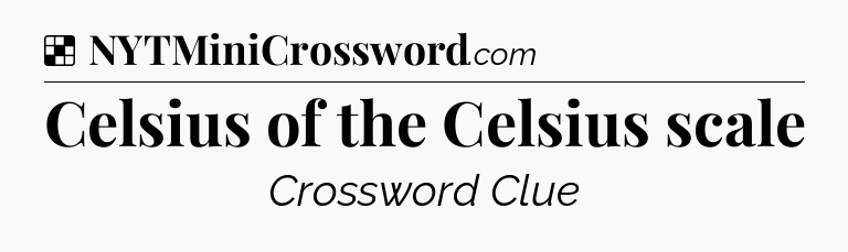 Solution: Celsius of the Celsius scale - NYT Crossword
