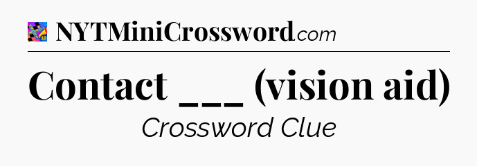 Contact ___ (vision aid) Crossword Clue