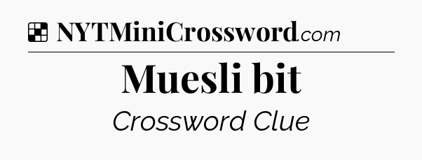 Solution: Muesli bit  - NYT Crossword