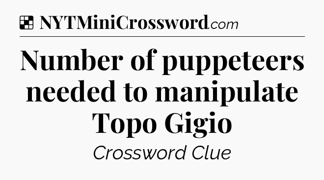 Solution: Number of puppeteers needed to manipulate Topo Gigio  - NYT Crossword