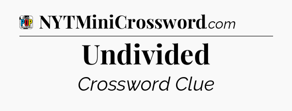 Undivided Crossword Clue