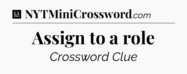 Assign to a role - LA Times Crossword
