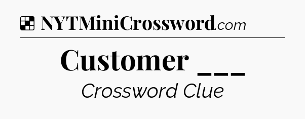 Solution: Customer ___ - NYT Crossword