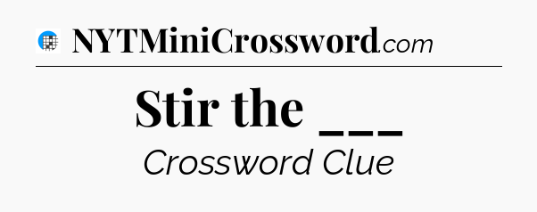 Stir the ___ Crossword Clue