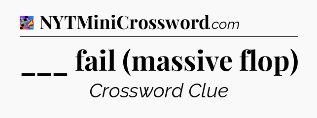 ___ fail (massive flop) Crossword Clue