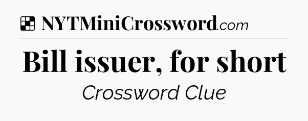 Solution: Bill issuer, for short - NYT Crossword