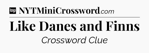 Like Danes and Finns Crossword Clue