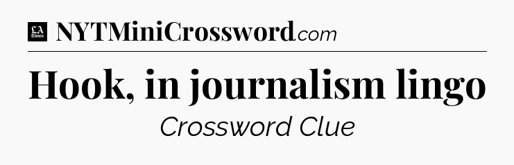 Hook, in journalism lingo - LA Times Crossword