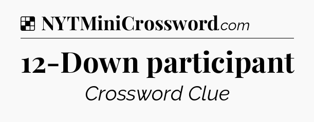 Solution: 12-Down participant - NYT Crossword
