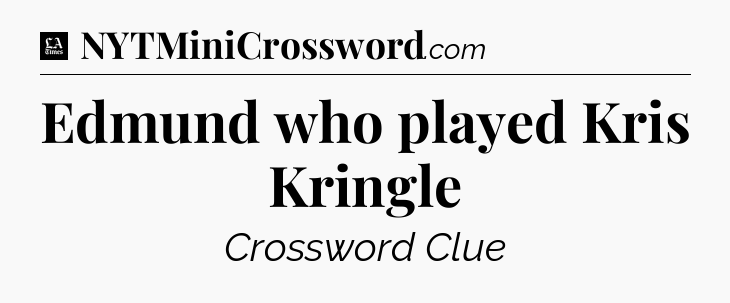 Edmund who played Kris Kringle - LA Times Crossword