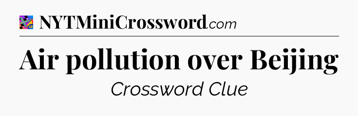 Air pollution over Beijing Crossword Clue