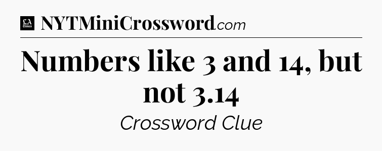 Numbers like 3 and 14, but not 3.14 - LA Times Crossword