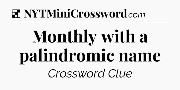 Solution: Monthly with a palindromic name - NYT Crossword