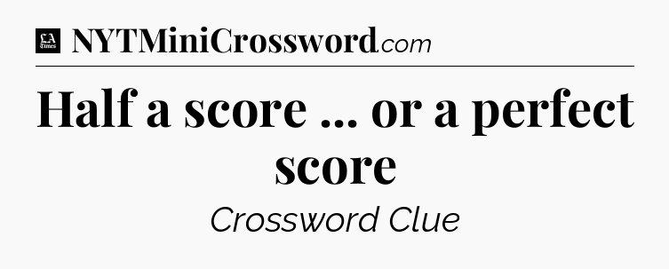 Half a score ... or a perfect score - LA Times Crossword