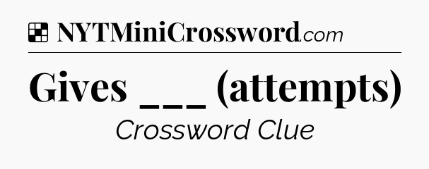 Solution: Gives ___ (attempts) - NYT Crossword