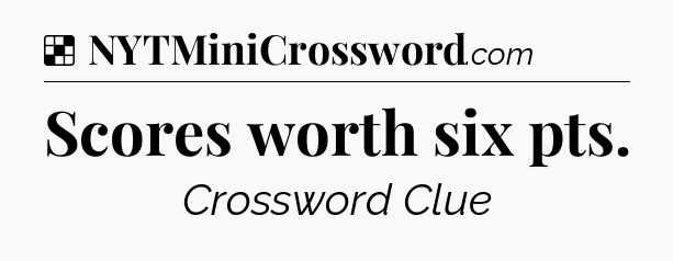 Solution: Scores worth six pts - NYT Crossword