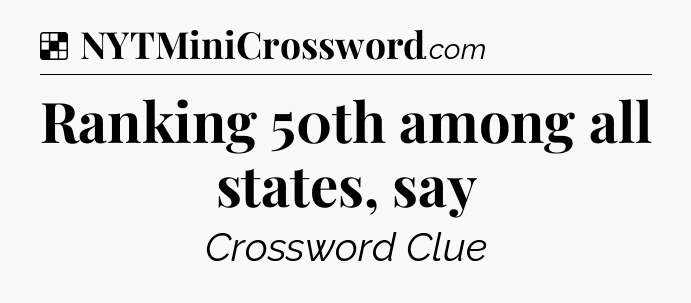 Solution: Ranking 50th among all states, say - NYT Crossword