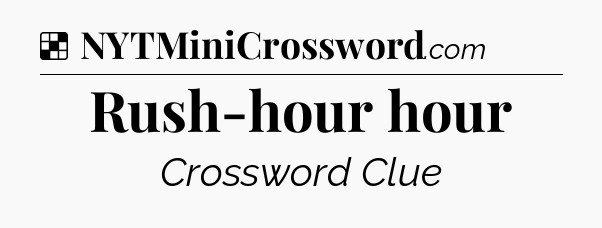 Solution: Rush-hour hour - NYT Crossword