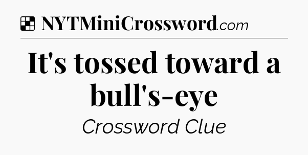Solution: It's tossed toward a bull's-eye - NYT Crossword