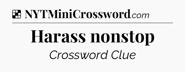 Solution: Harass nonstop - NYT Crossword