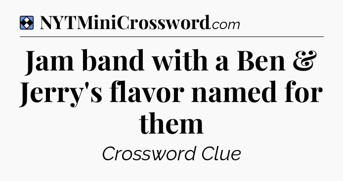 Solution: Jam band with a Ben & Jerry's flavor named for them - NYT Mini Crossword