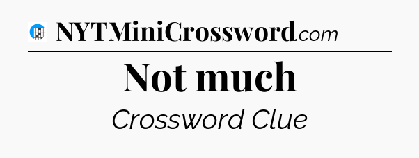 Not much Crossword Clue