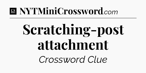 Scratching-post attachment - LA Times Crossword