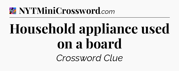 Household appliance used on a board Crossword Clue