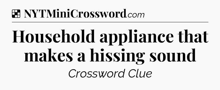 Solution: Household appliance that makes a hissing sound - NYT Crossword