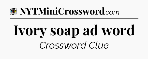 Ivory soap ad word Crossword Clue