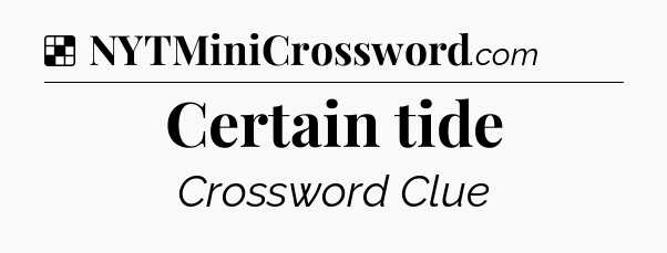 Solution: Certain tide - NYT Crossword