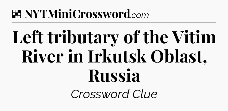 Solution: Left tributary of the Vitim River in Irkutsk Oblast, Russia - NYT Crossword