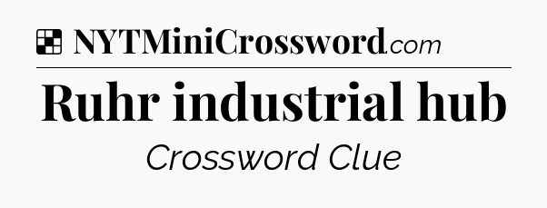 Solution: Ruhr industrial hub - NYT Crossword