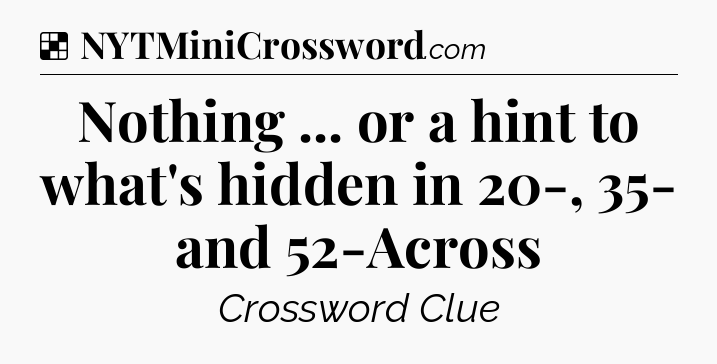 Solution: Nothing ... or a hint to what's hidden in 20-, 35- and 52-Across - NYT Crossword