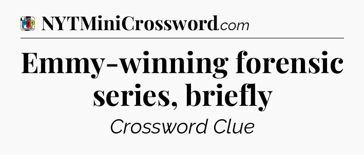 Emmy-winning forensic series, briefly Crossword Clue