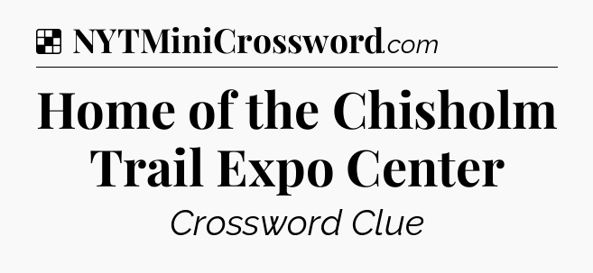 Solution: Home of the Chisholm Trail Expo Center - NYT Crossword