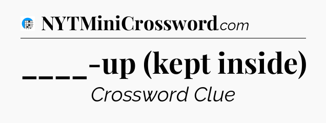 ____-up (kept inside) Crossword Clue