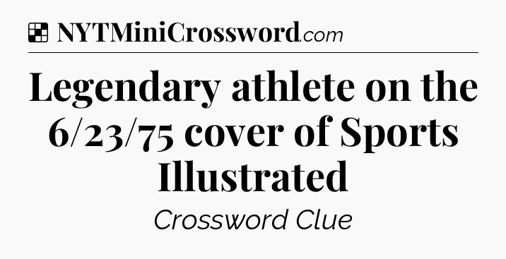 Solution: Legendary athlete on the 6/23/75 cover of Sports Illustrated - NYT Crossword