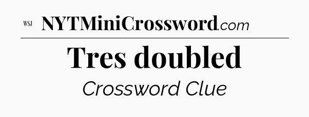 Tres doubled - WSJ Crossword