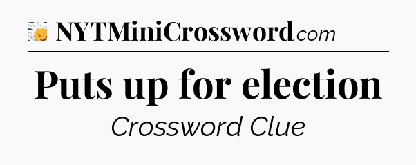 Puts up for election - 7 Little Words