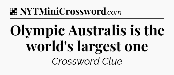 Solution: Olympic Australis is the world's largest one - NYT Crossword