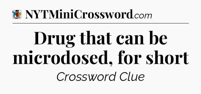 Drug that can be microdosed, for short Crossword Clue
