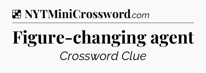Solution: Figure-changing agent - NYT Crossword