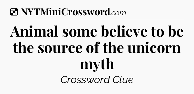 Solution: Animal some believe to be the source of the unicorn myth - NYT Crossword
