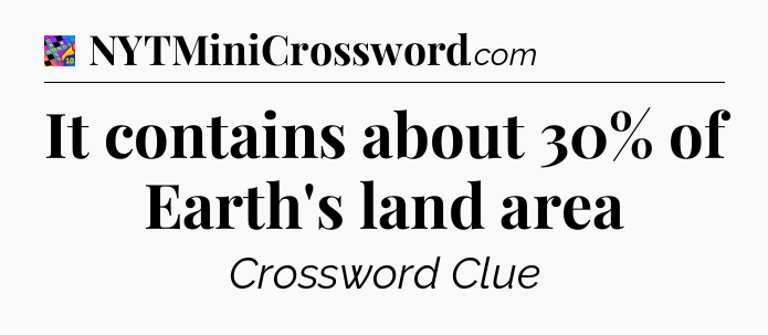 It contains about 30% of Earth's land area Crossword Clue