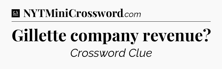 Gillette company revenue - LA Times Crossword