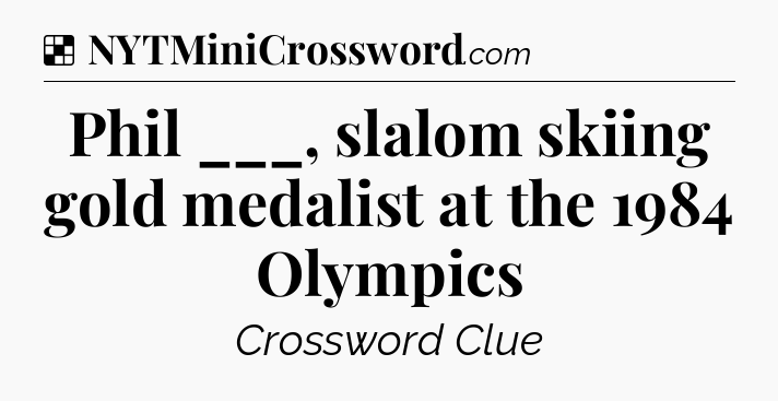 Solution: Phil ___, slalom skiing gold medalist at the 1984 Olympics - NYT Crossword